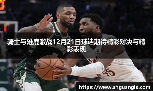骑士与雄鹿激战12月21日球迷期待精彩对决与精彩表现