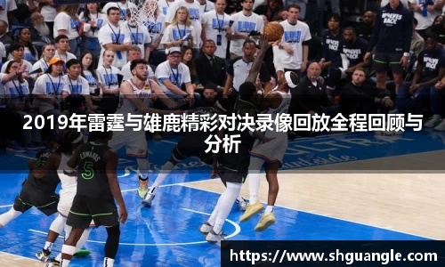 2019年雷霆与雄鹿精彩对决录像回放全程回顾与分析